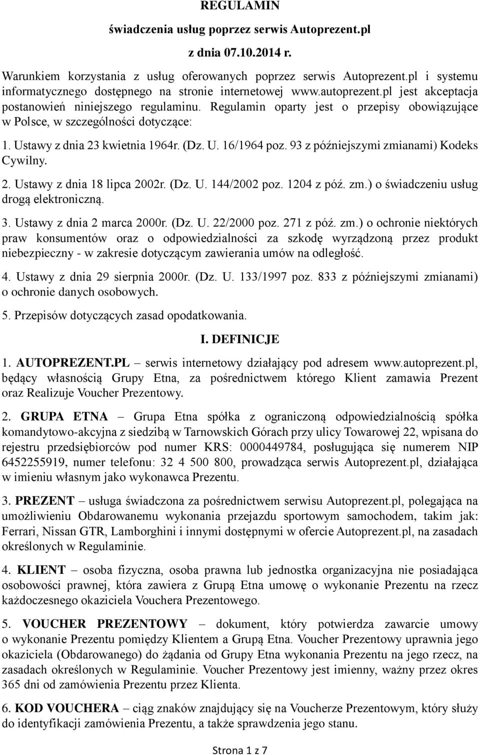 Regulamin oparty jest o przepisy obowiązujące w Polsce, w szczególności dotyczące: 1. Ustawy z dnia 23 kwietnia 1964r. (Dz. U. 16/1964 poz. 93 z późniejszymi zmianami) Kodeks Cywilny. 2. Ustawy z dnia 18 lipca 2002r.