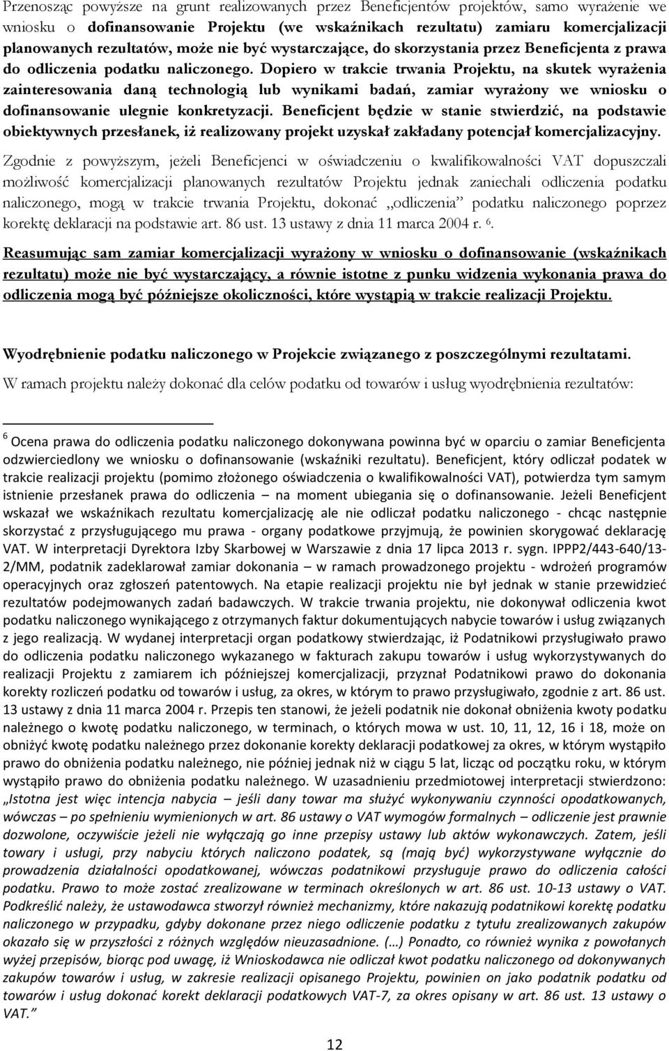 Dopiero w trakcie trwania Projektu, na skutek wyrażenia zainteresowania daną technologią lub wynikami badań, zamiar wyrażony we wniosku o dofinansowanie ulegnie konkretyzacji.