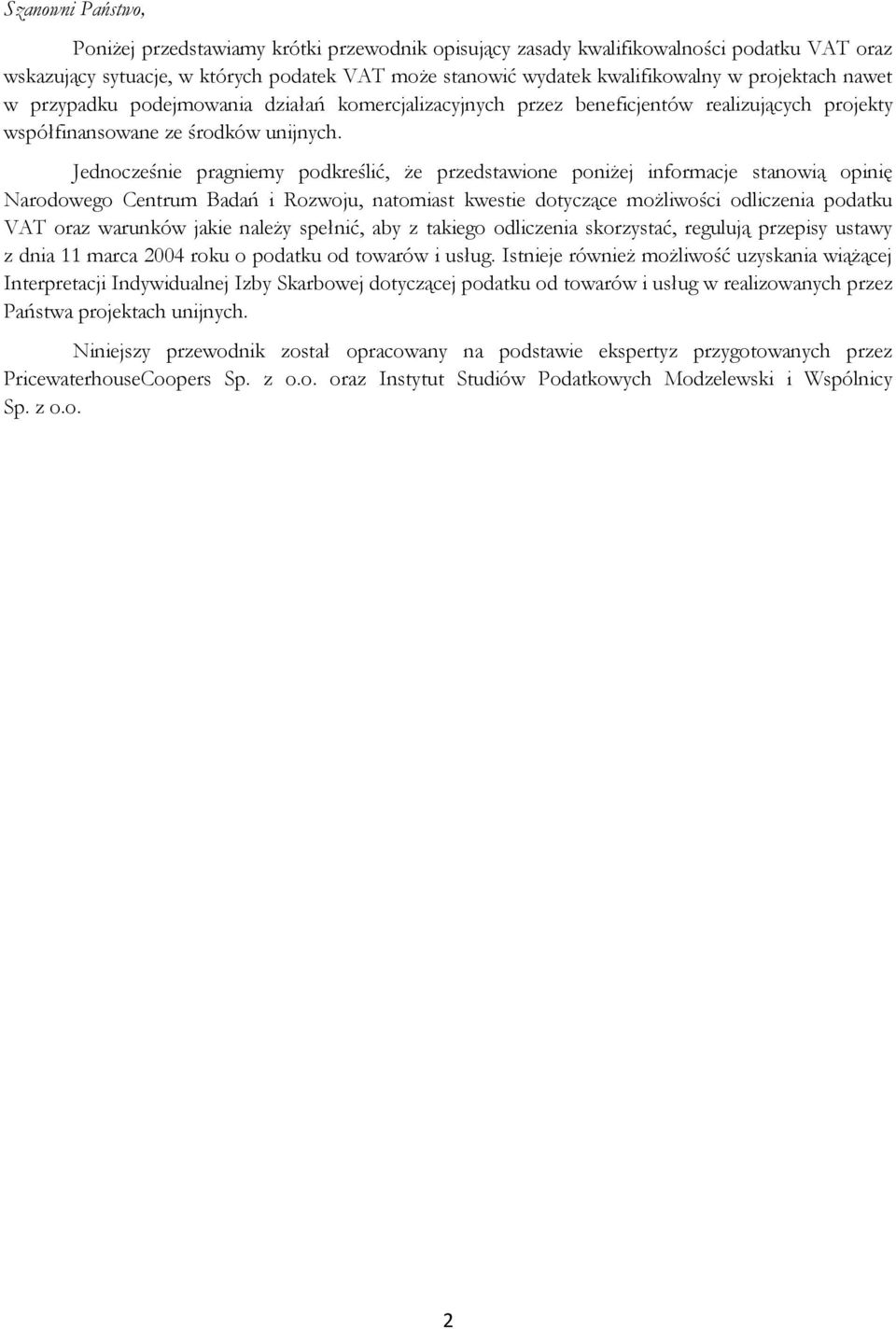 Jednocześnie pragniemy podkreślić, że przedstawione poniżej informacje stanowią opinię Narodowego Centrum Badań i Rozwoju, natomiast kwestie dotyczące możliwości odliczenia podatku VAT oraz warunków