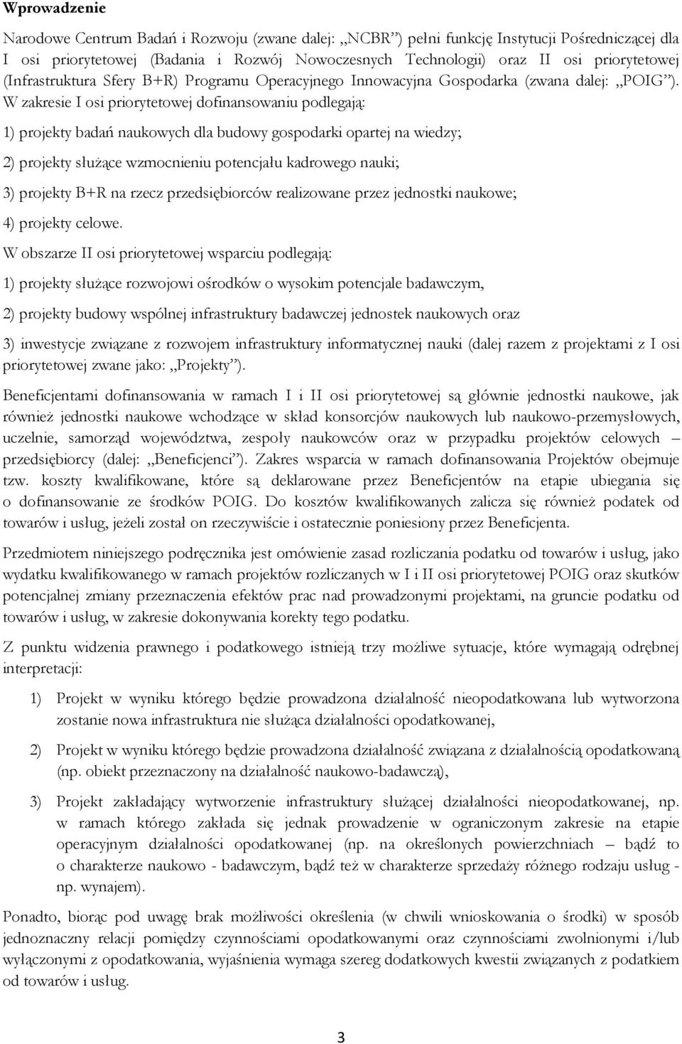 W zakresie I osi priorytetowej dofinansowaniu podlegają: 1) projekty badań naukowych dla budowy gospodarki opartej na wiedzy; 2) projekty służące wzmocnieniu potencjału kadrowego nauki; 3) projekty