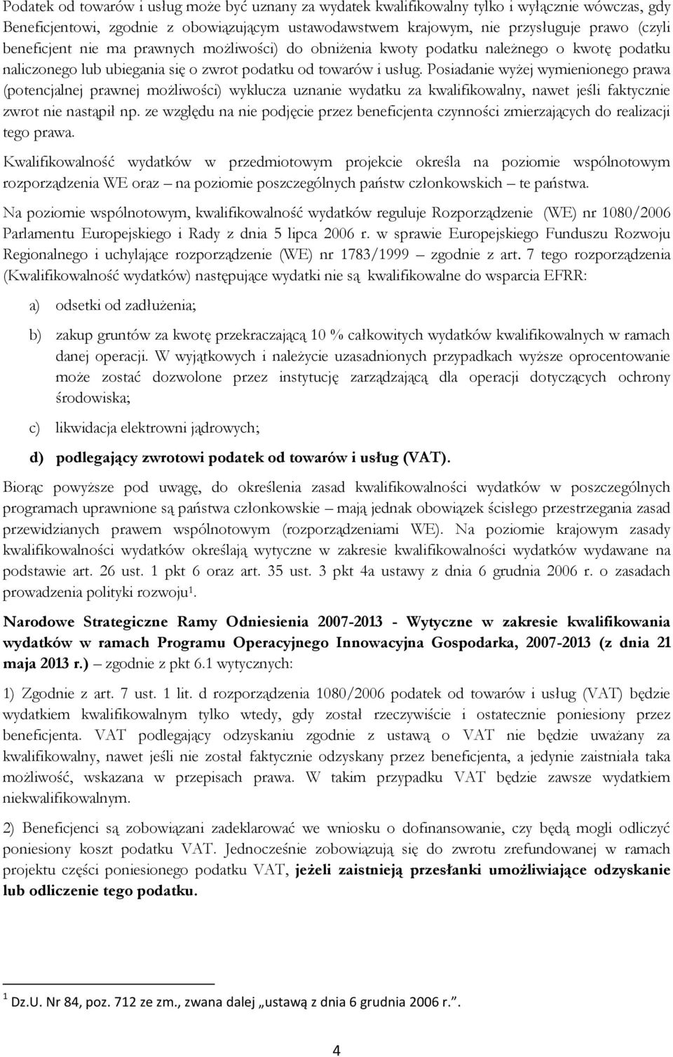 Posiadanie wyżej wymienionego prawa (potencjalnej prawnej możliwości) wyklucza uznanie wydatku za kwalifikowalny, nawet jeśli faktycznie zwrot nie nastąpił np.