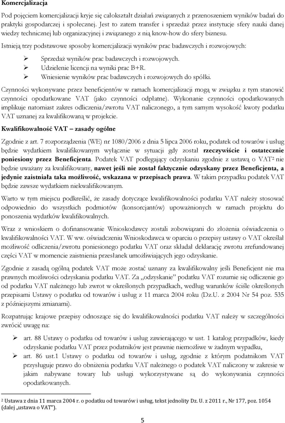 Istnieją trzy podstawowe sposoby komercjalizacji wyników prac badawczych i rozwojowych: Sprzedaż wyników prac badawczych i rozwojowych. Udzielenie licencji na wyniki prac B+R.
