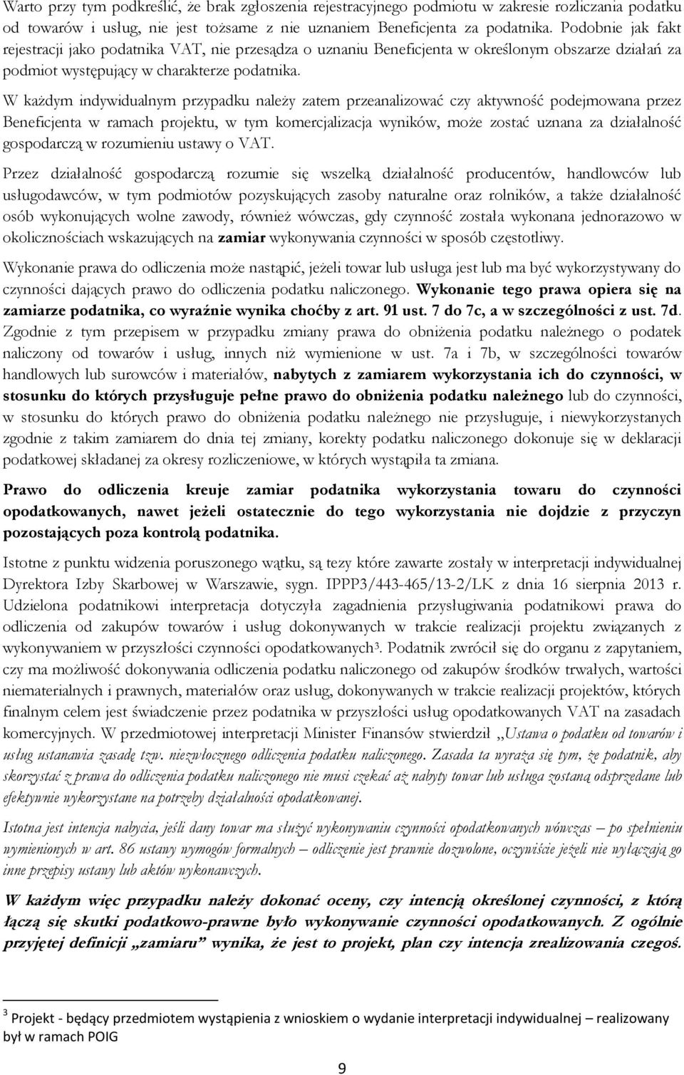 W każdym indywidualnym przypadku należy zatem przeanalizować czy aktywność podejmowana przez Beneficjenta w ramach projektu, w tym komercjalizacja wyników, może zostać uznana za działalność