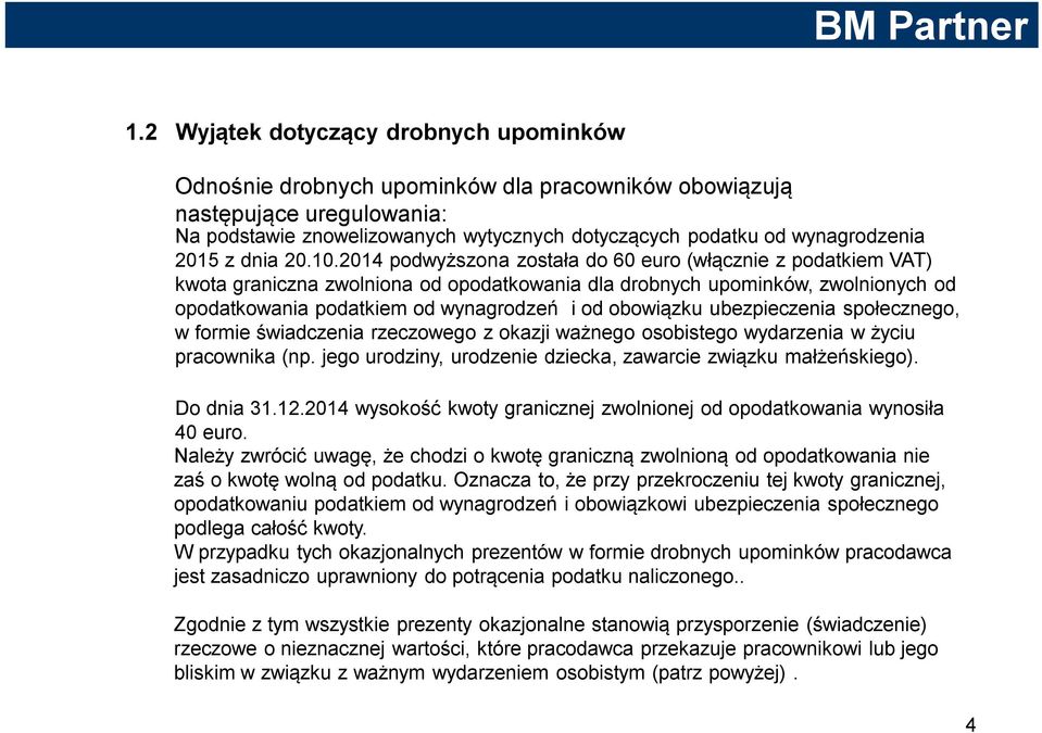 2014 podwyższona została do 60 euro (włącznie z podatkiem VAT) kwota graniczna zwolniona od opodatkowania dla drobnych upominków, zwolnionych od opodatkowania podatkiem od wynagrodzeń i od obowiązku
