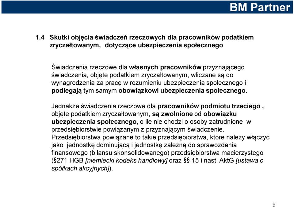 Jednakże świadczenia rzeczowe dla pracowników podmiotu trzeciego, objęte podatkiem zryczałtowanym, są zwolnione od obowiązku ubezpieczenia społecznego, o ile nie chodzi o osoby zatrudnione w