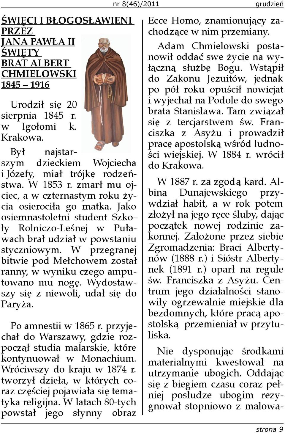 Jako osiemnastoletni student Szkoły Rolniczo-Leśnej w Puławach brał udział w powstaniu styczniowym. W przegranej bitwie pod Mełchowem został ranny, w wyniku czego amputowano mu nogę.