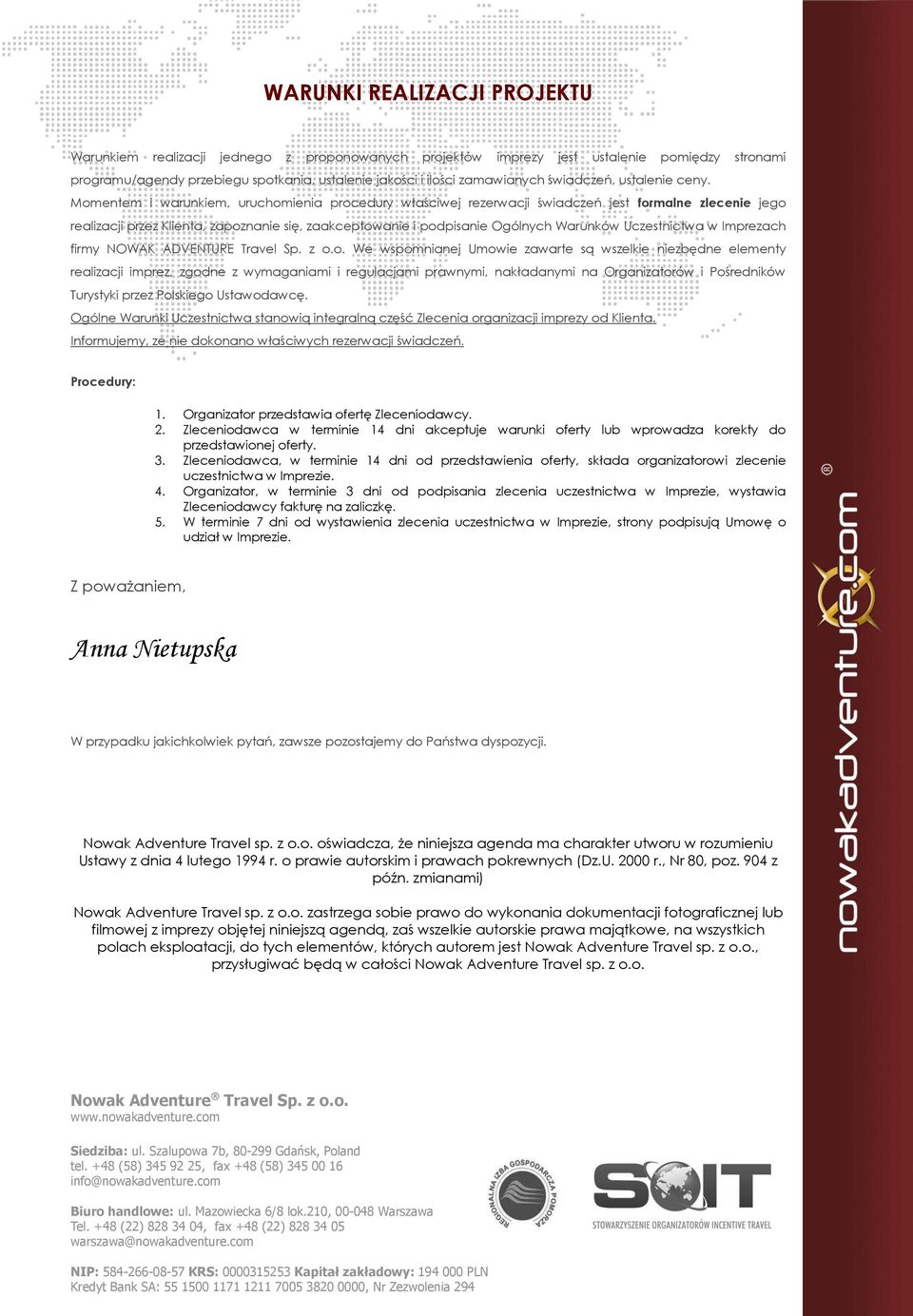 Momentem i warunkiem, uruchomienia procedury właściwej rezerwacji świadczeń jest formalne zlecenie jego realizacji przez Klienta, zapoznanie się, zaakceptowanie i podpisanie Ogólnych Warunków