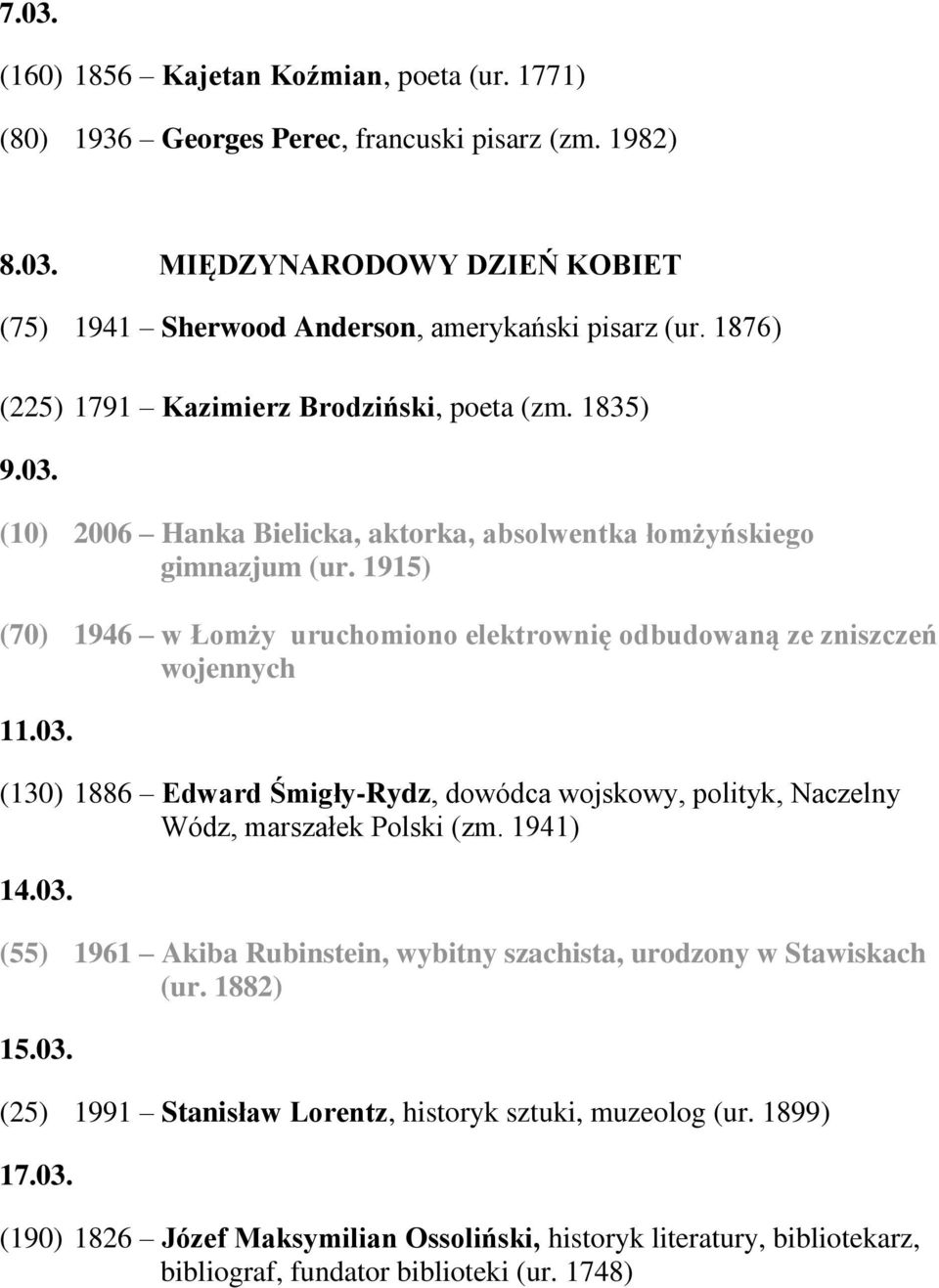 1915) (70) 1946 w Łomży uruchomiono elektrownię odbudowaną ze zniszczeń wojennych 11.03. (130) 1886 Edward Śmigły-Rydz, dowódca wojskowy, polityk, Naczelny Wódz, marszałek Polski (zm. 1941) 14.03. (55) 1961 Akiba Rubinstein, wybitny szachista, urodzony w Stawiskach (ur.