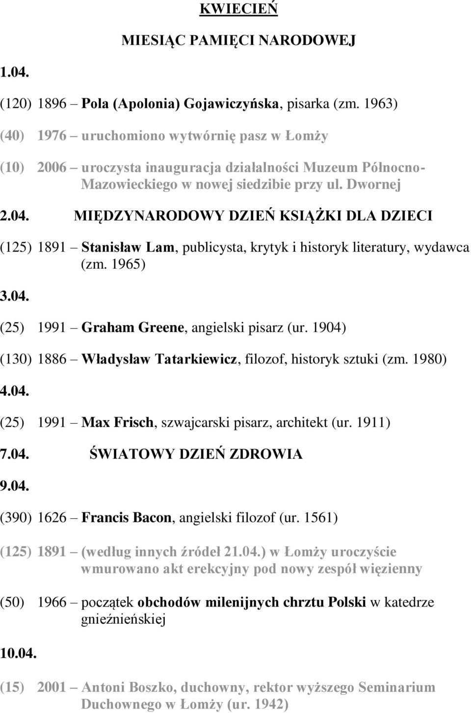 MIĘDZYNARODOWY DZIEŃ KSIĄŻKI DLA DZIECI (125) 1891 Stanisław Lam, publicysta, krytyk i historyk literatury, wydawca (zm. 1965) 3.04. (25) 1991 Graham Greene, angielski pisarz (ur.