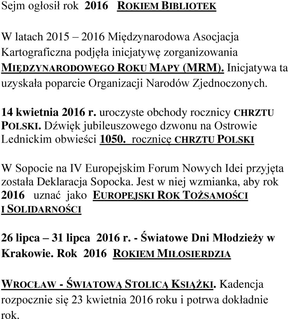 Dźwięk jubileuszowego dzwonu na Ostrowie Lednickim obwieści 1050. rocznicę CHRZTU POLSKI W Sopocie na IV Europejskim Forum Nowych Idei przyjęta została Deklaracja Sopocka.