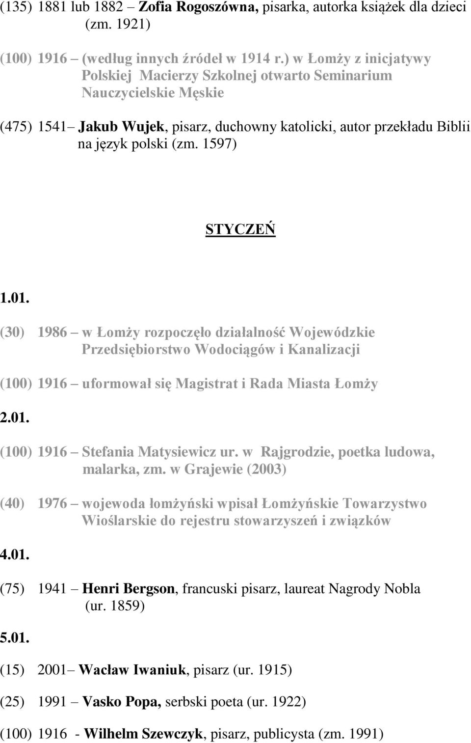 1597) STYCZEŃ 1.01. (30) 1986 w Łomży rozpoczęło działalność Wojewódzkie Przedsiębiorstwo Wodociągów i Kanalizacji (100) 1916 uformował się Magistrat i Rada Miasta Łomży 2.01. (100) 1916 Stefania Matysiewicz ur.