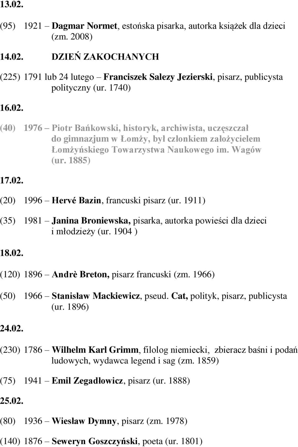 1911) (35) 1981 Janina Broniewska, pisarka, autorka powieści dla dzieci i młodzieży (ur. 1904 ) 18.02. (120) 1896 Andrѐ Breton, pisarz francuski (zm. 1966) (50) 1966 Stanisław Mackiewicz, pseud.