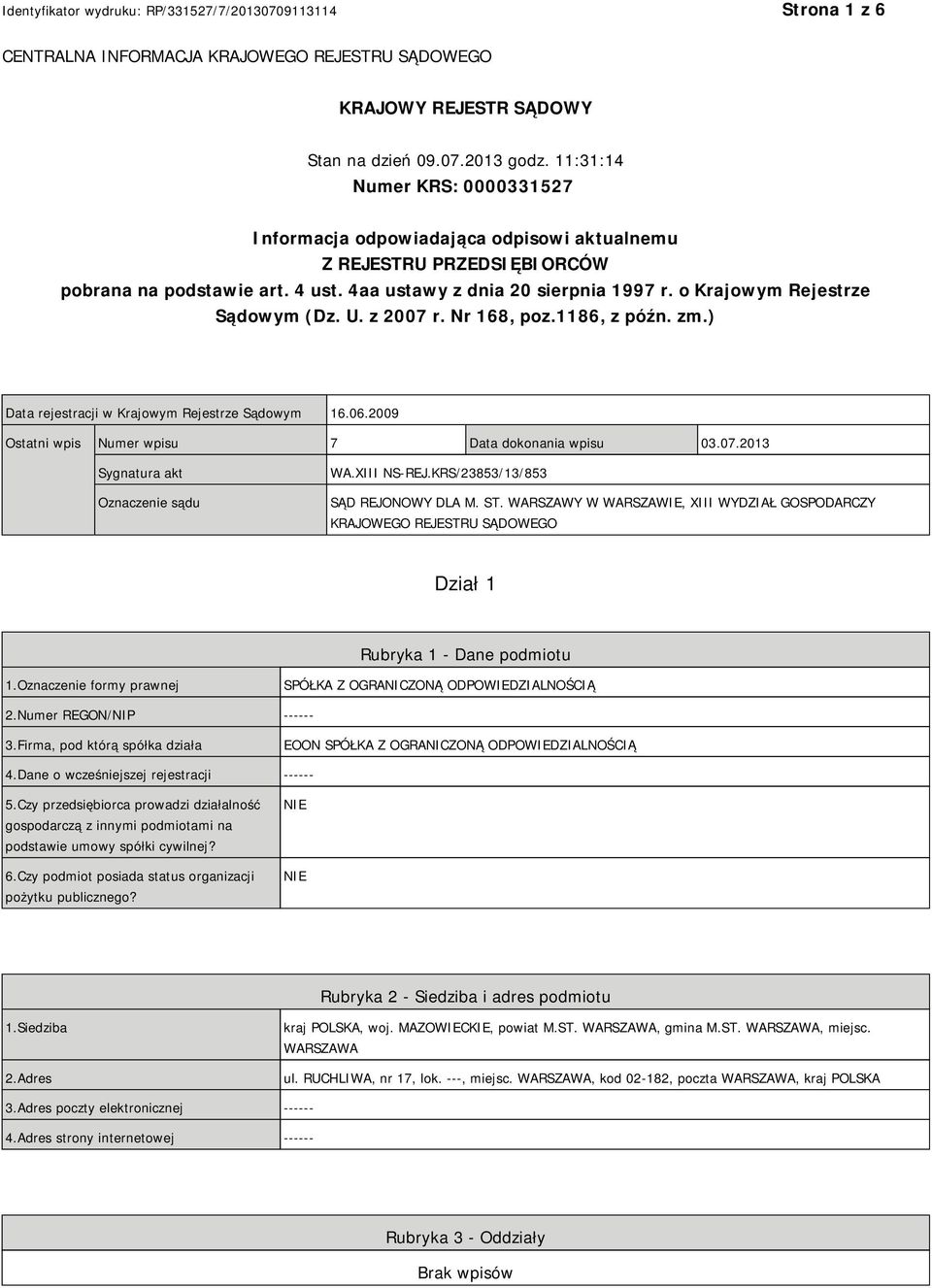 o Krajowym Rejestrze Sądowym (Dz. U. z 2007 r. Nr 168, poz.1186, z późn. zm.) Data rejestracji w Krajowym Rejestrze Sądowym 16.06.2009 Ostatni wpis Numer wpisu 7 Data dokonania wpisu 03.07.2013 Sygnatura akt Oznaczenie sądu WA.