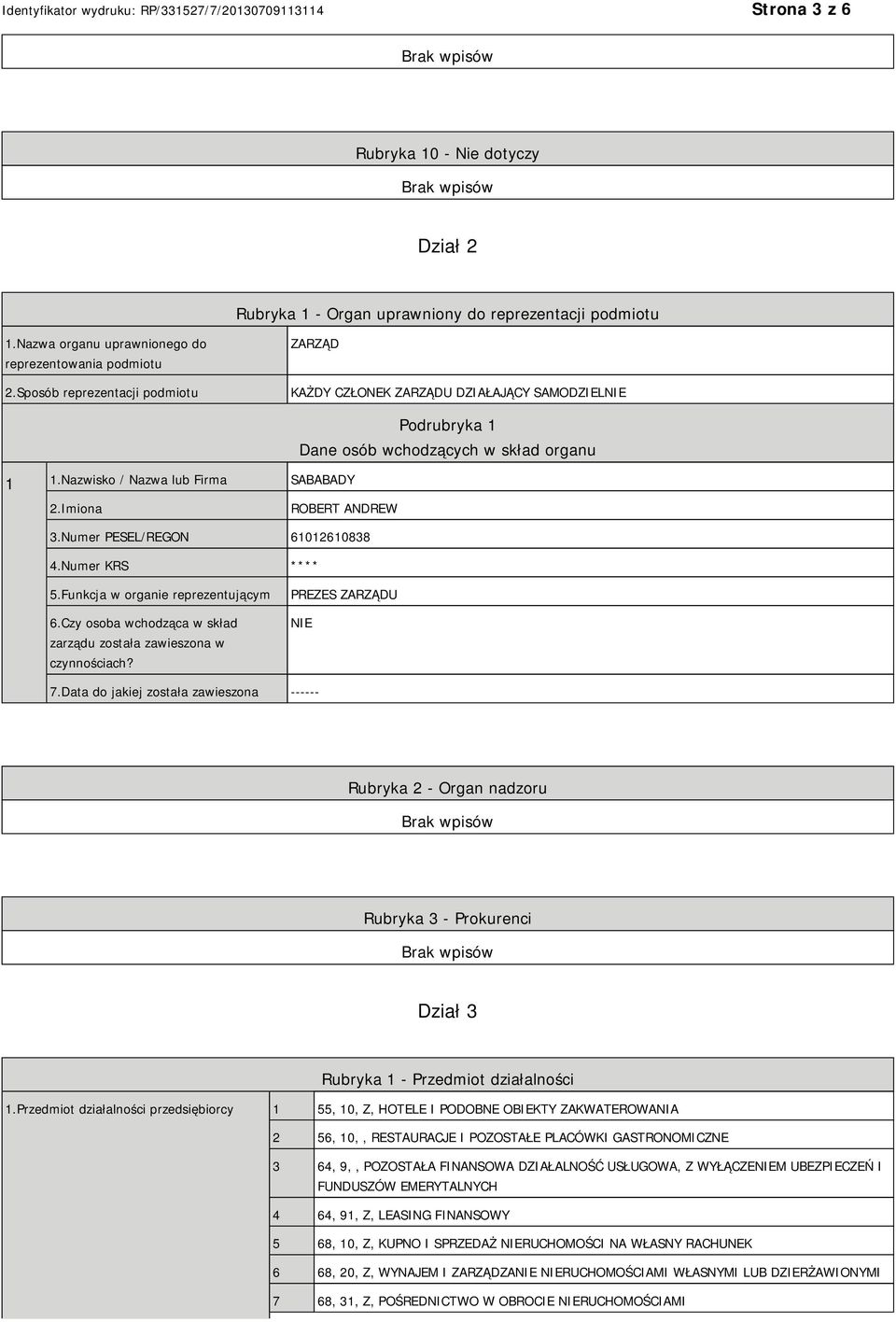 Numer PESEL/REGON 61012610838 4.Numer KRS **** 5.Funkcja w organie reprezentującym 6.Czy osoba wchodząca w skład zarządu została zawieszona w czynnościach? PREZES ZARZĄDU 7.