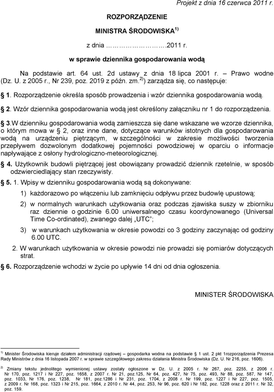 3.W dzienniku gospodarowania wodą zamieszcza się dane wskazane we wzorze dziennika, o którym mowa w 2, oraz inne dane, dotyczące warunków istotnych dla gospodarowania wodą na urządzeniu piętrzącym, w