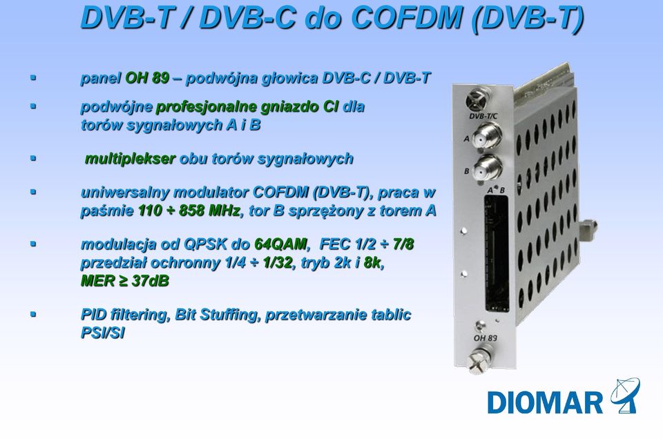 (DVB-T), praca w paśmie 110 858 MHz, tor B sprzężony z torem A modulacja od QPSK do 64QAM, FEC 1/2 7/8