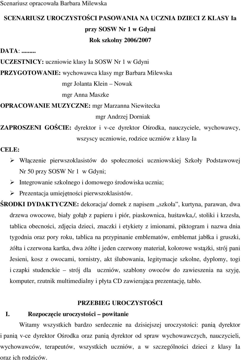 Andrzej Dorniak ZAPROSZENI GOŚCIE: dyrektor i v-ce dyrektor Ośrodka, nauczyciele, wychowawcy, wszyscy uczniowie, rodzice uczniów z klasy Ia CELE: Włączenie pierwszoklasistów do społeczności