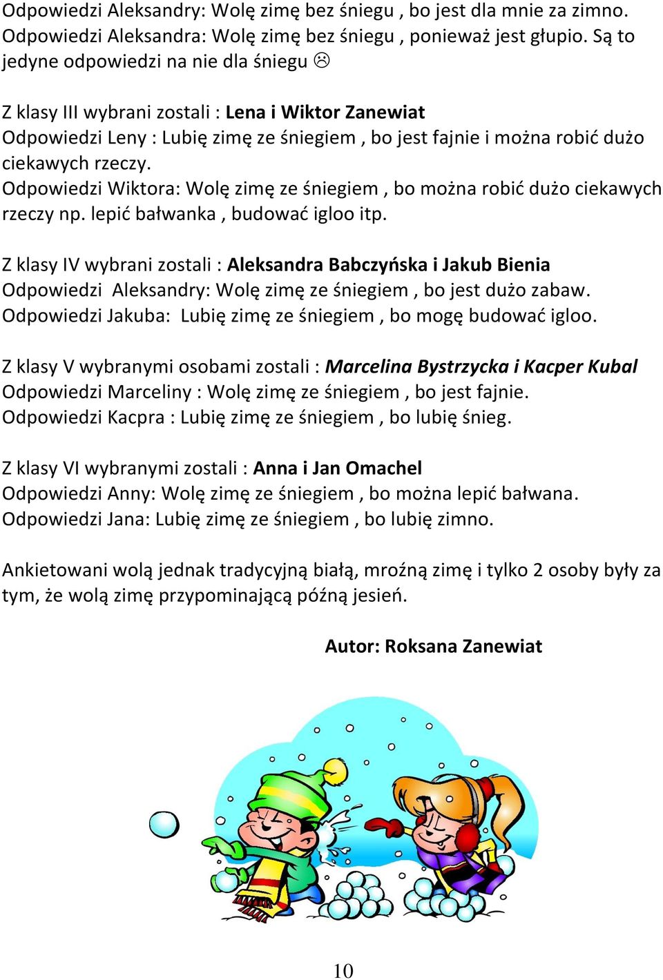 Odpowiedzi Wiktora: Wolę zimę ze śniegiem, bo można robid dużo ciekawych rzeczy np. lepid bałwanka, budowad igloo itp.