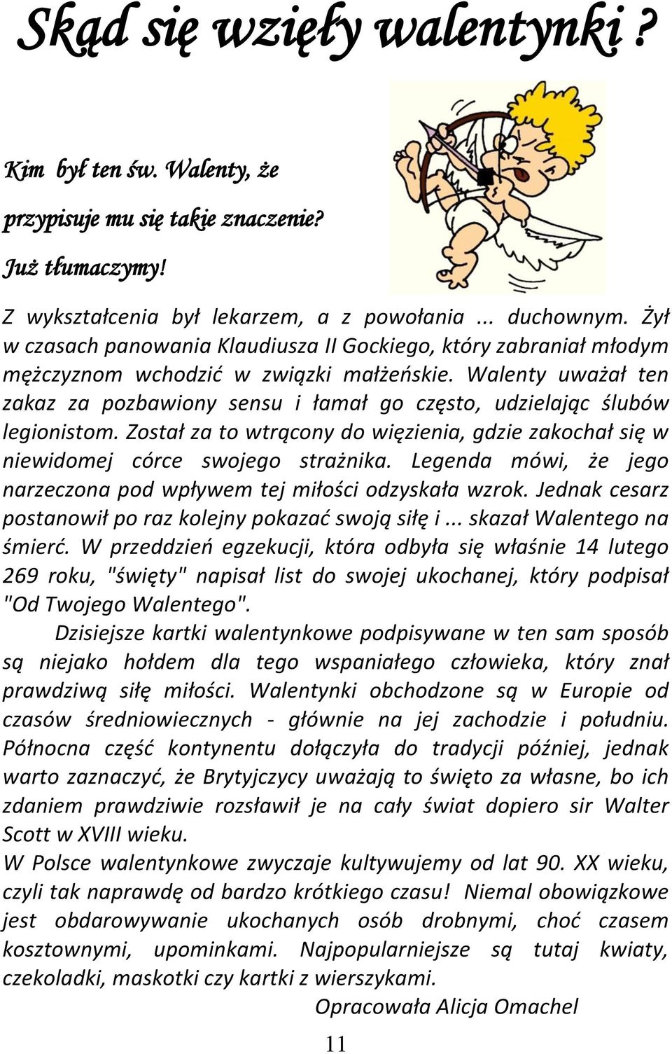 Walenty uważał ten zakaz za pozbawiony sensu i łamał go często, udzielając ślubów legionistom. Został za to wtrącony do więzienia, gdzie zakochał się w niewidomej córce swojego strażnika.