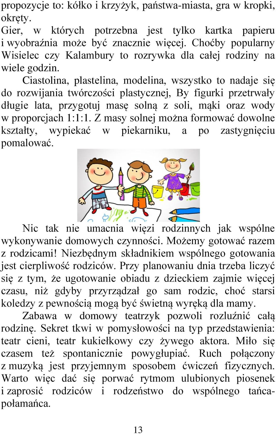 Ciastolina, plastelina, modelina, wszystko to nadaje się do rozwijania twórczości plastycznej, By figurki przetrwały długie lata, przygotuj masę solną z soli, mąki oraz wody w proporcjach 1:1:1.