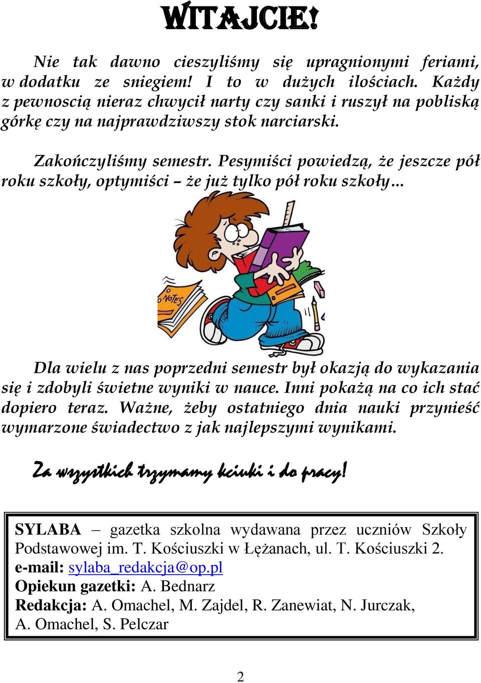 Pesymiści powiedzą, że jeszcze pół roku szkoły, optymiści że już tylko pół roku szkoły Dla wielu z nas poprzedni semestr był okazją do wykazania się i zdobyli świetne wyniki w nauce.