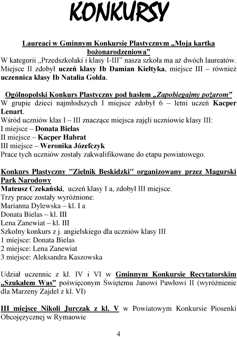 Ogólnopolski Konkurs Plastyczny pod hasłem Zapobiegajmy pożarom W grupie dzieci najmłodszych I miejsce zdobył 6 letni uczeń Kacper Lenart.