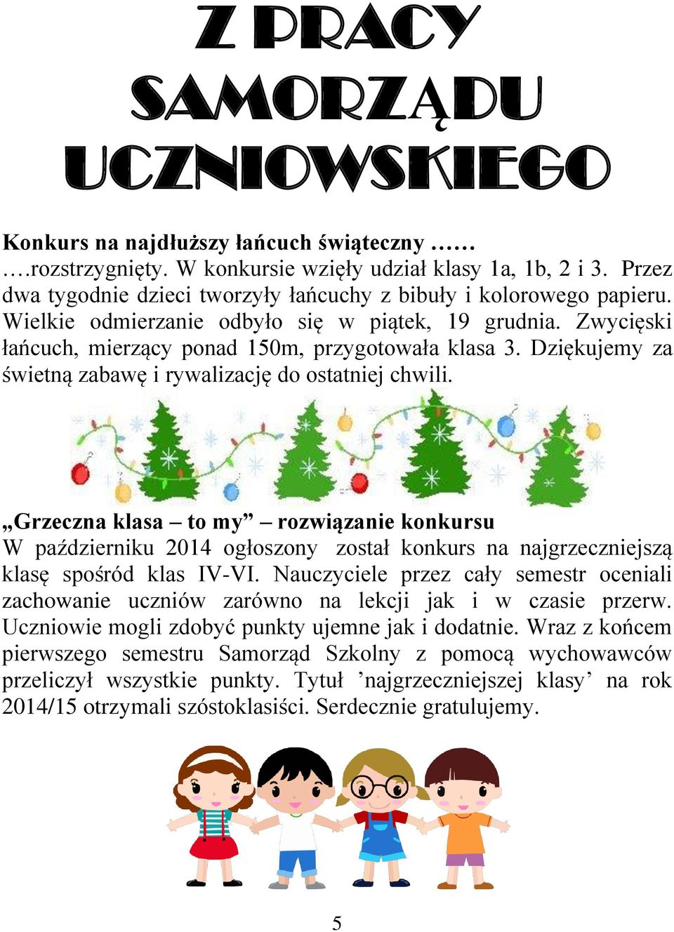 Dziękujemy za świetną zabawę i rywalizację do ostatniej chwili. Grzeczna klasa to my rozwiązanie konkursu W październiku 2014 ogłoszony został konkurs na najgrzeczniejszą klasę spośród klas IV-VI.
