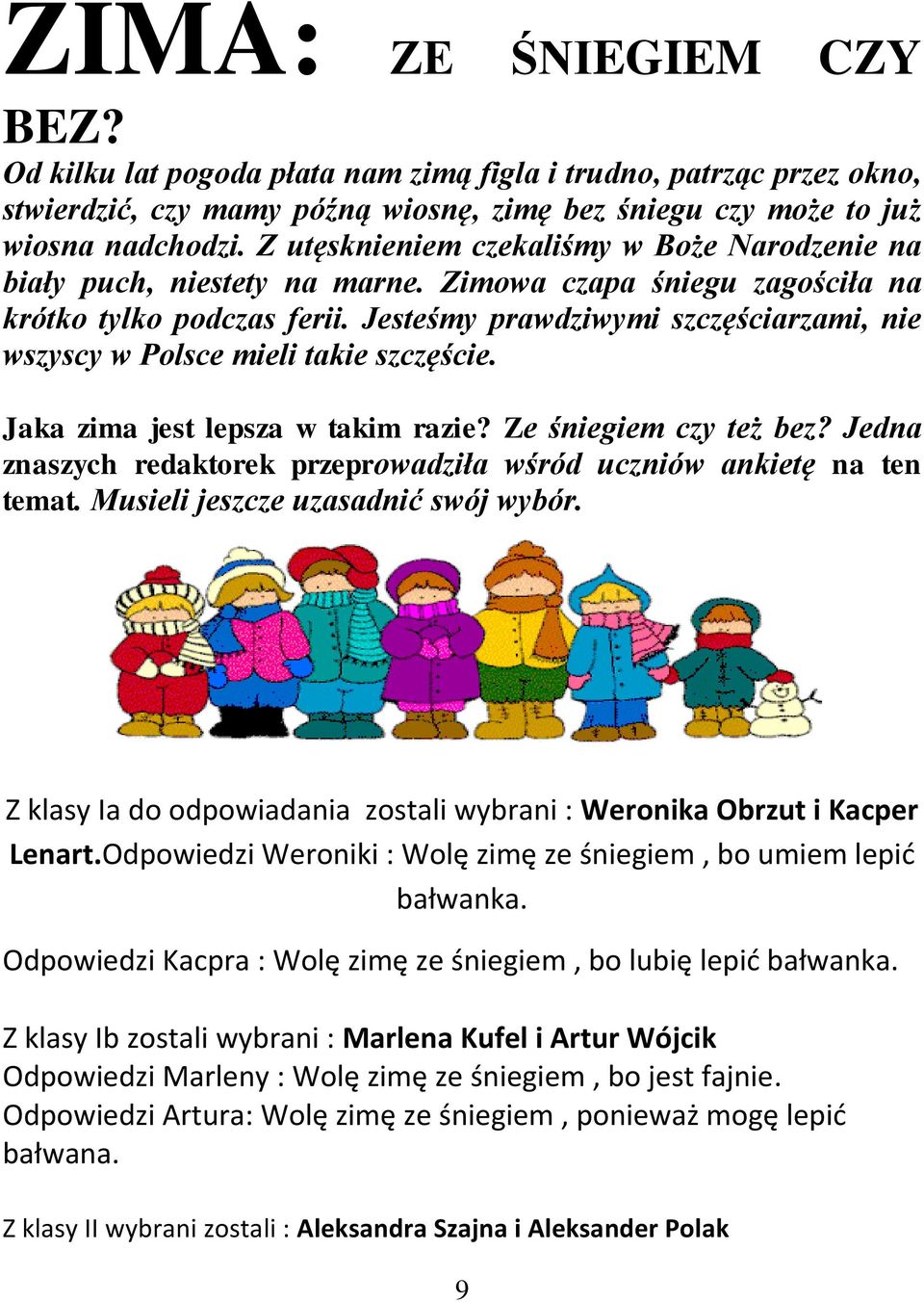 Jesteśmy prawdziwymi szczęściarzami, nie wszyscy w Polsce mieli takie szczęście. Jaka zima jest lepsza w takim razie? Ze śniegiem czy też bez?