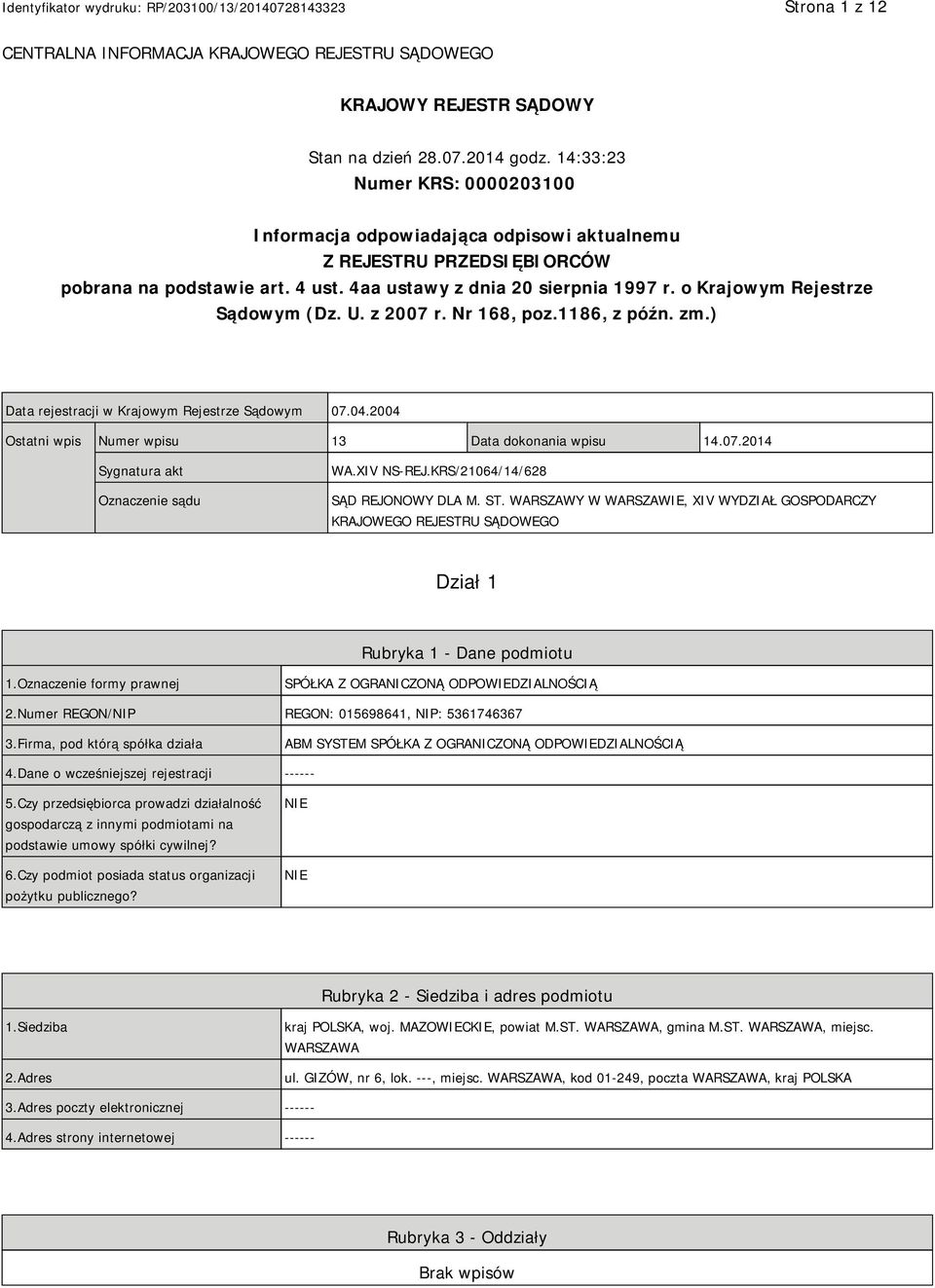 o Krajowym Rejestrze Sądowym (Dz. U. z 2007 r. Nr 168, poz.1186, z późn. zm.) Data rejestracji w Krajowym Rejestrze Sądowym 07.04.2004 Ostatni wpis Numer wpisu 13 Data dokonania wpisu 14.07.2014 Sygnatura akt Oznaczenie sądu WA.