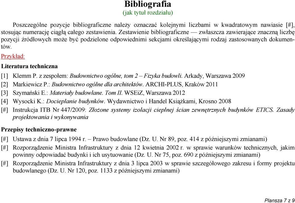 Przykład: Literatura techniczna [1] Klemm P. z zespołem: Budownictwo ogólne, tom 2 Fizyka budowli. Arkady, Warszawa 2009 [2] Markiewicz P.: Budownictwo ogólne dla architektów.