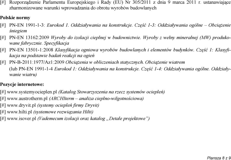 Część 1-3: Oddziaływania ogólne Obciążenie śniegiem [#] PN-EN 13162:2009 Wyroby do izolacji cieplnej w budownictwie. Wyroby z wełny mineralnej (MW) produkowane fabrycznie.