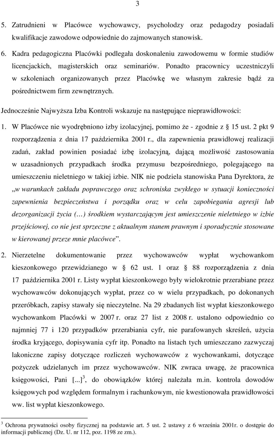 Ponadto pracownicy uczestniczyli w szkoleniach organizowanych przez Placówkę we własnym zakresie bądź za pośrednictwem firm zewnętrznych.