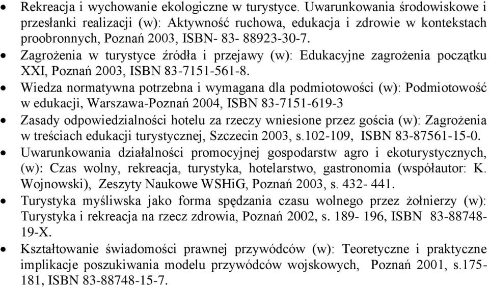 Zagrożenia w turystyce źródła i przejawy (w): Edukacyjne zagrożenia początku XXI, Poznań 2003, ISBN 83-7151-561-8.