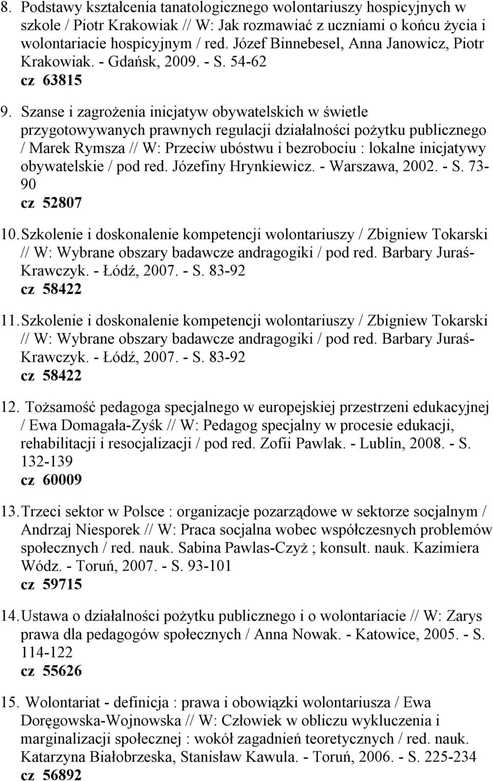 Szanse i zagrożenia inicjatyw obywatelskich w świetle przygotowywanych prawnych regulacji działalności pożytku publicznego / Marek Rymsza // W: Przeciw ubóstwu i bezrobociu : lokalne inicjatywy