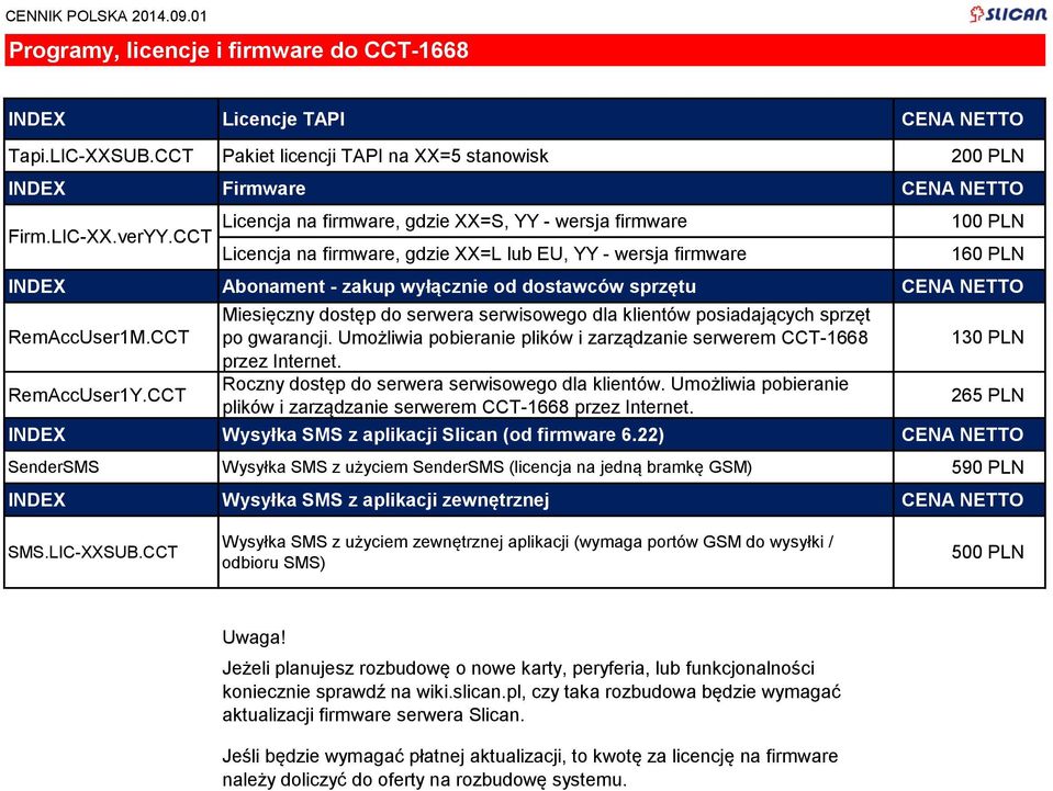 CCT Licencja na firmware, gdzie XX=L lub EU, YY - wersja firmware 100 PLN 160 PLN INDEX Abonament - zakup wyłącznie od dostawców sprzętu CENA NETTO RemAccUser1M.CCT RemAccUser1Y.