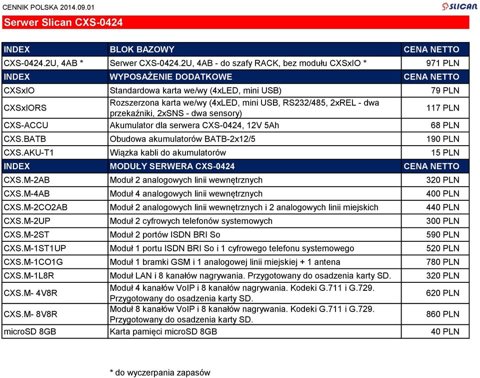 RS232/485, 2xREL - dwa przekaźniki, 2xSNS - dwa sensory) 117 PLN CXS-ACCU Akumulator dla serwera CXS-0424, 12V 5Ah 68 PLN CXS.BATB Obudowa akumulatorów BATB-2x12/5 190 PLN CXS.