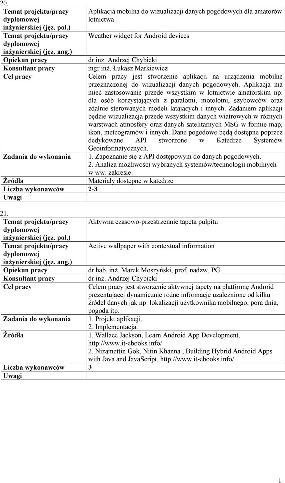 Aplikacja ma mieć zastosowanie przede wszystkim w lotnictwie amatorskim np. dla osób korzystających z paralotni, motolotni, szybowców oraz zdalnie sterowanych modeli latających i innych.