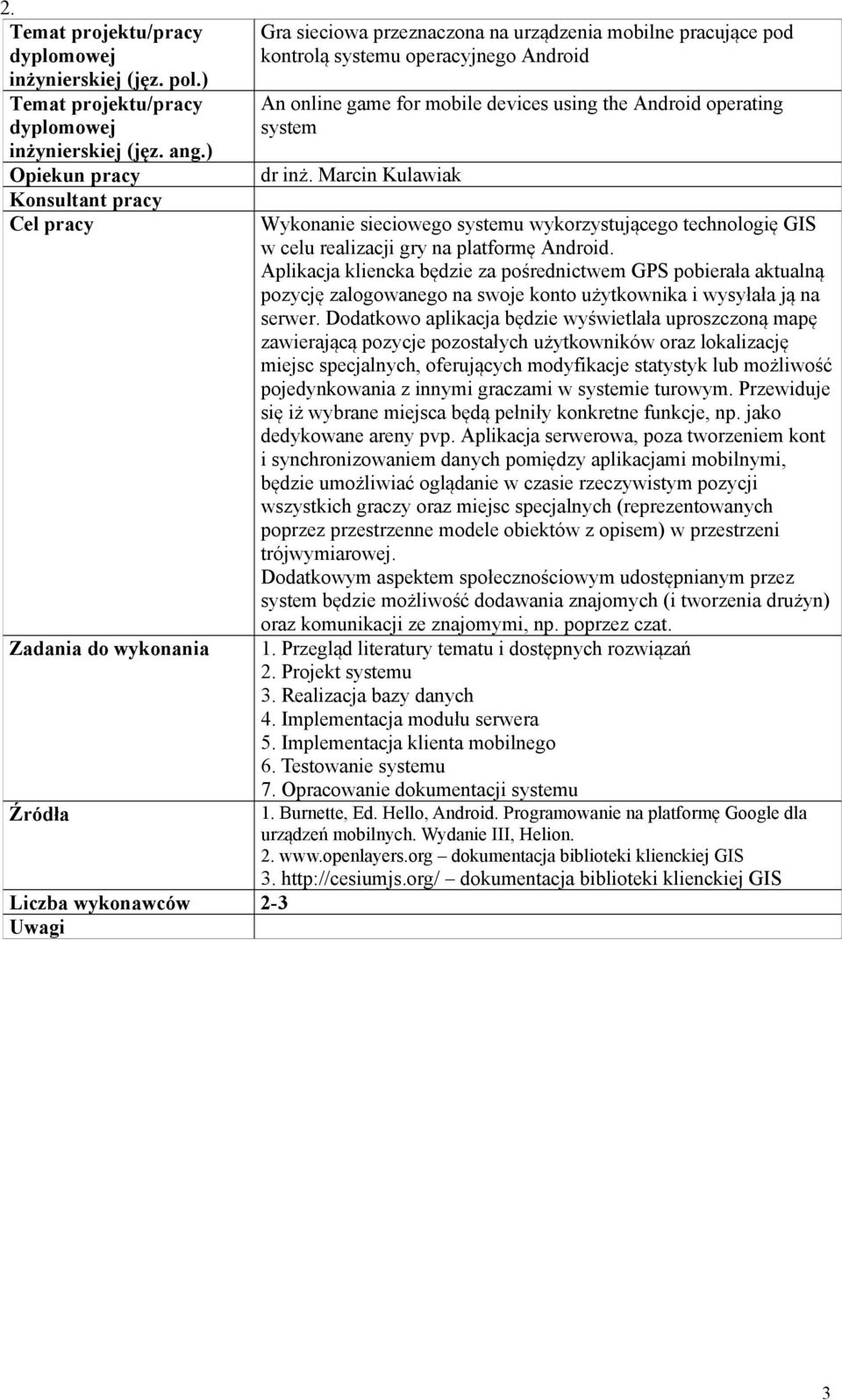 Aplikacja kliencka będzie za pośrednictwem GPS pobierała aktualną pozycję zalogowanego na swoje konto użytkownika i wysyłała ją na serwer.