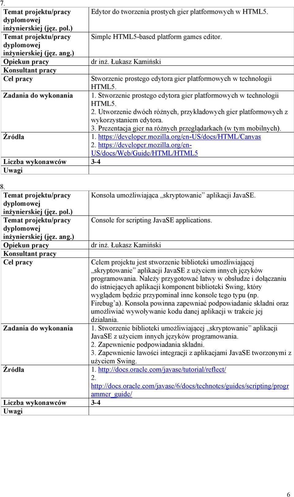 Utworzenie dwóch różnych, przykładowych gier platformowych z wykorzystaniem edytora. 3. Prezentacja gier na różnych przeglądarkach (w tym mobilnych). 1. https://developer.mozilla.