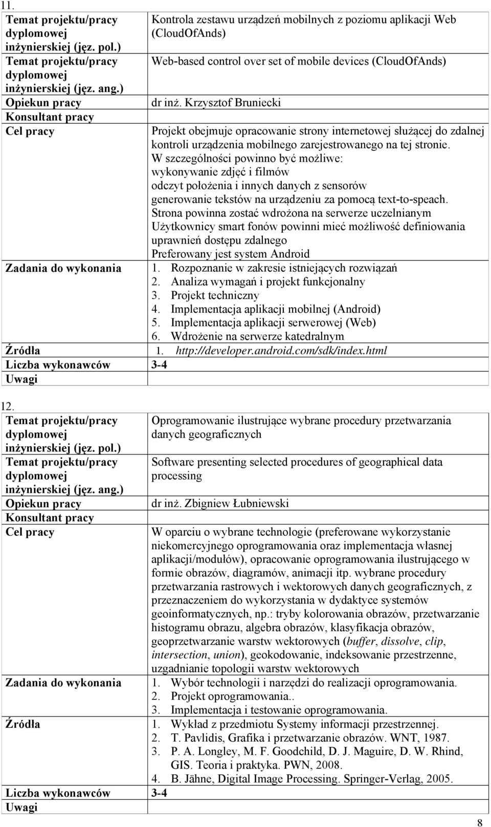 W szczególności powinno być możliwe: wykonywanie zdjęć i filmów odczyt położenia i innych danych z sensorów generowanie tekstów na urządzeniu za pomocą text-to-speach.