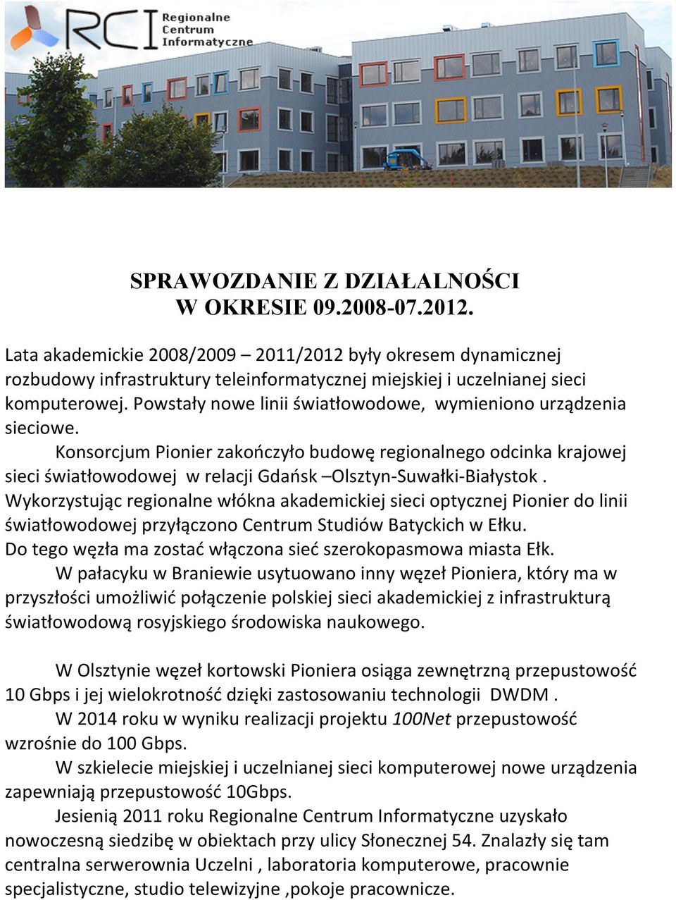 Powstały nowe linii światłowodowe, wymieniono urządzenia sieciowe. Konsorcjum Pionier zakończyło budowę regionalnego odcinka krajowej sieci światłowodowej w relacji Gdańsk Olsztyn- Suwałki- Białystok.