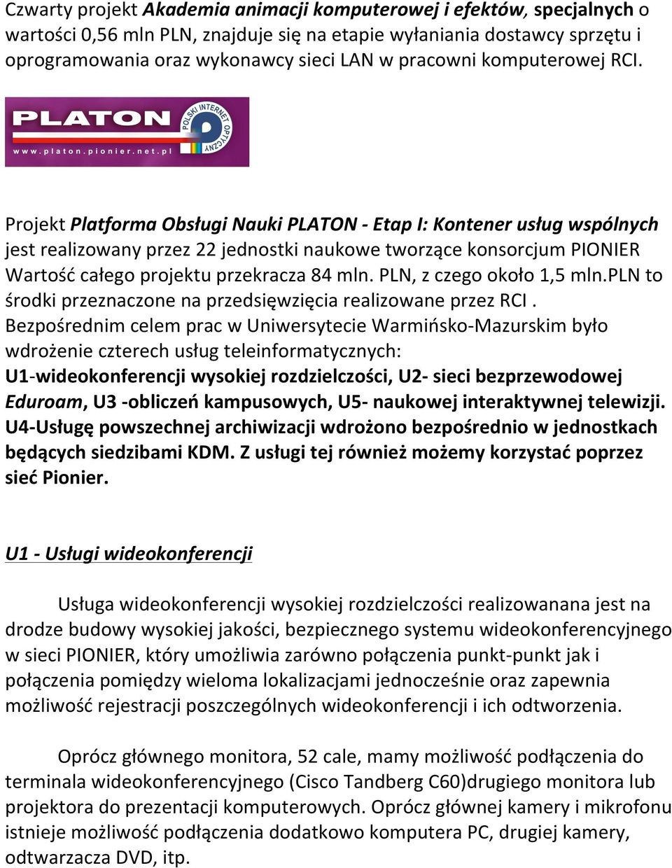 Projekt Platforma Obsługi Nauki PLATON - Etap I: Kontener usług wspólnych jest realizowany przez 22 jednostki naukowe tworzące konsorcjum PIONIER Wartość całego projektu przekracza 84 mln.
