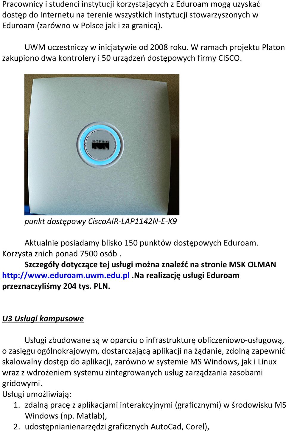 punkt dostępowy CiscoAIR- LAP1142N- E- K9 Aktualnie posiadamy blisko 150 punktów dostępowych Eduroam. Korzysta znich ponad 7500 osób.