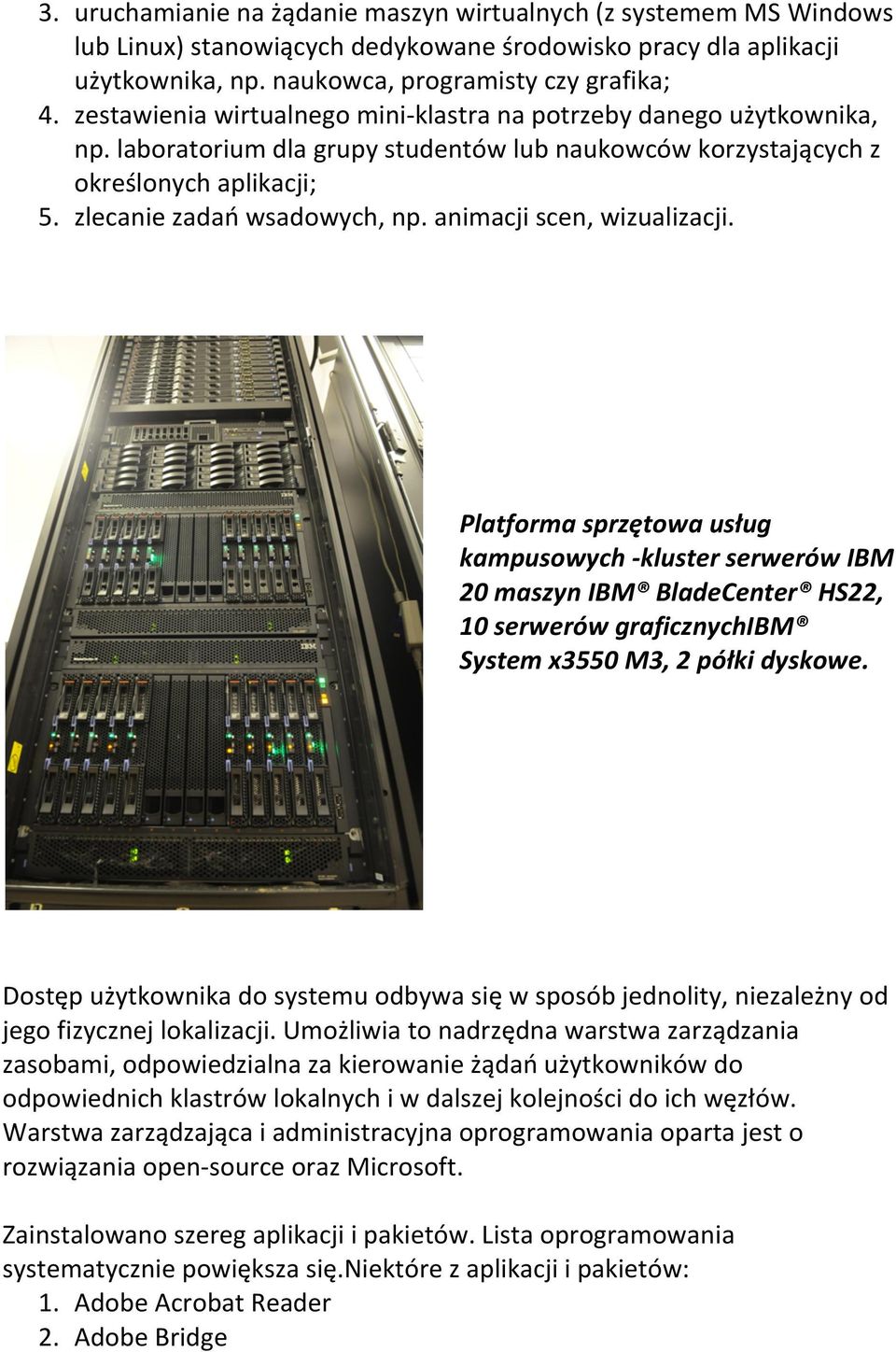 animacji scen, wizualizacji. Platforma sprzętowa usług kampusowych - kluster serwerów IBM 20 maszyn IBM BladeCenter HS22, 10 serwerów graficznychibm System x3550 M3, 2 półki dyskowe.
