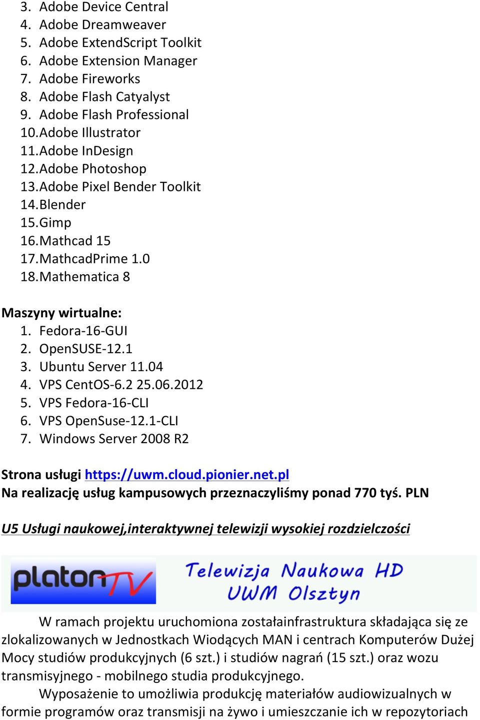 Ubuntu Server 11.04 4. VPS CentOS- 6.2 25.06.2012 5. VPS Fedora- 16- CLI 6. VPS OpenSuse- 12.1- CLI 7. Windows Server 2008 R2 Strona usługi https://uwm.cloud.pionier.net.