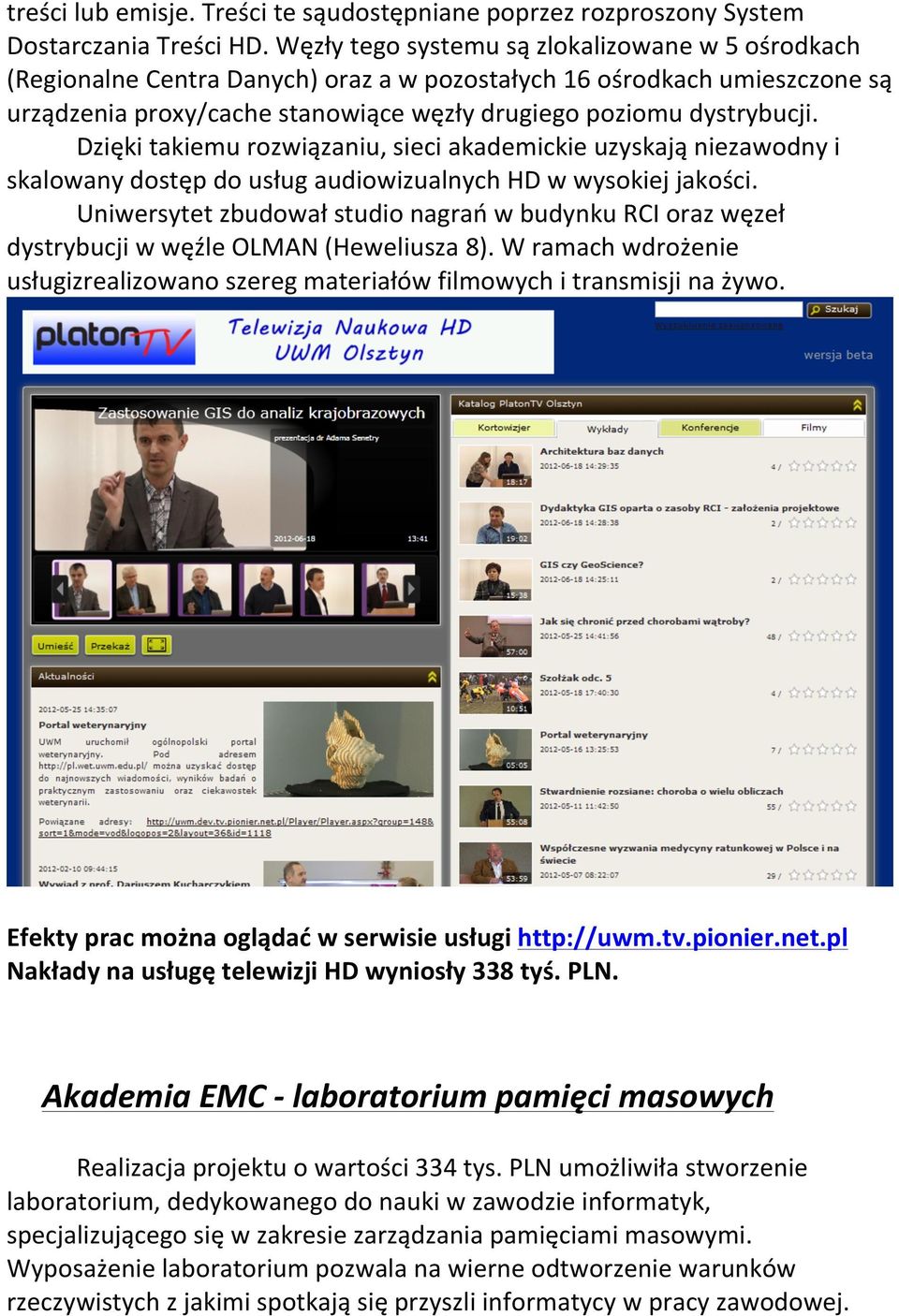 Dzięki takiemu rozwiązaniu, sieci akademickie uzyskają niezawodny i skalowany dostęp do usług audiowizualnych HD w wysokiej jakości.
