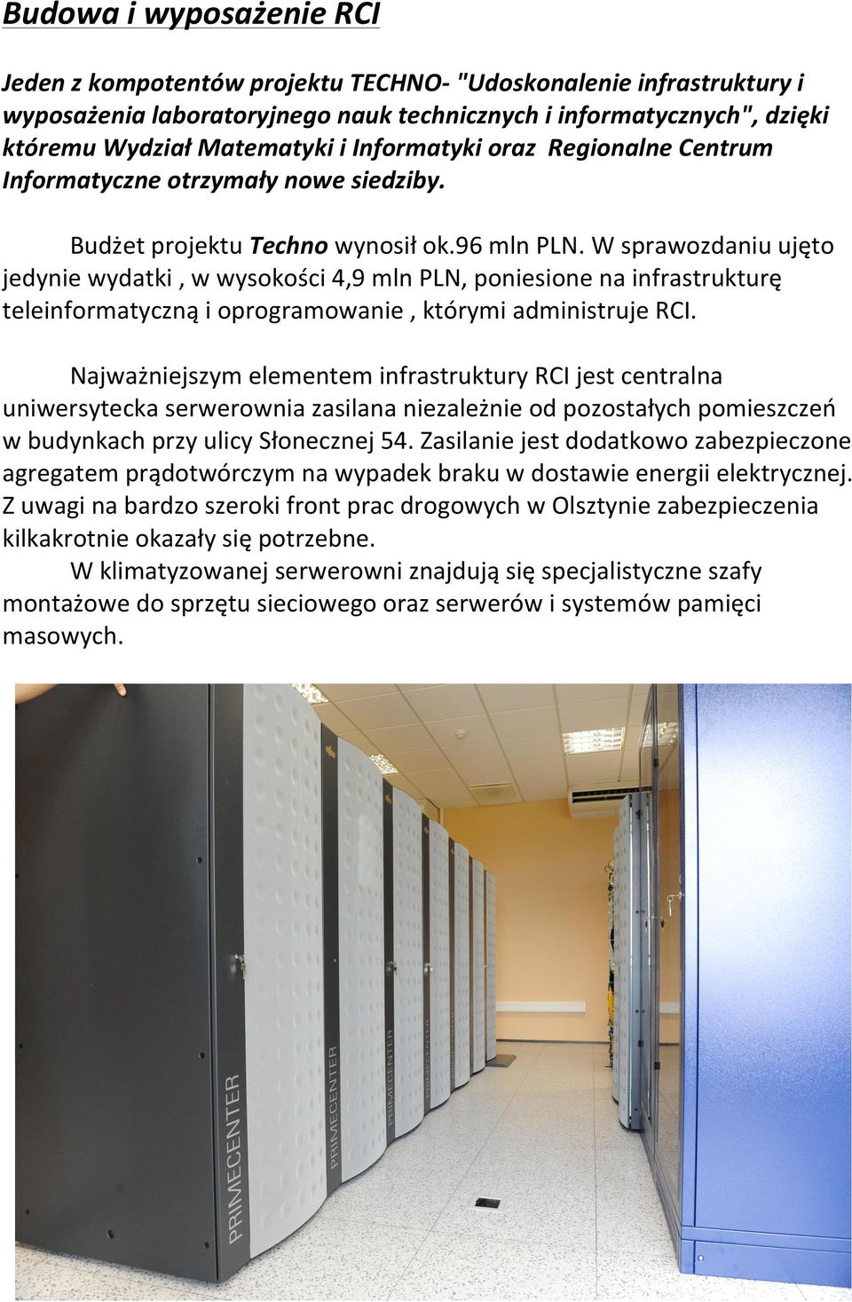 W sprawozdaniu ujęto jedynie wydatki, w wysokości 4,9 mln PLN, poniesione na infrastrukturę teleinformatyczną i oprogramowanie, którymi administruje RCI.