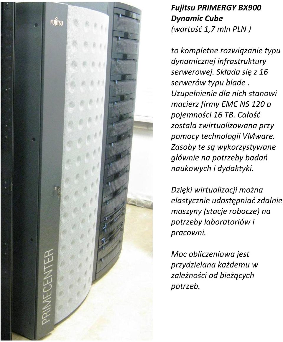 Całość została zwirtualizowana przy pomocy technologii VMware. Zasoby te są wykorzystywane głównie na potrzeby badań naukowych i dydaktyki.