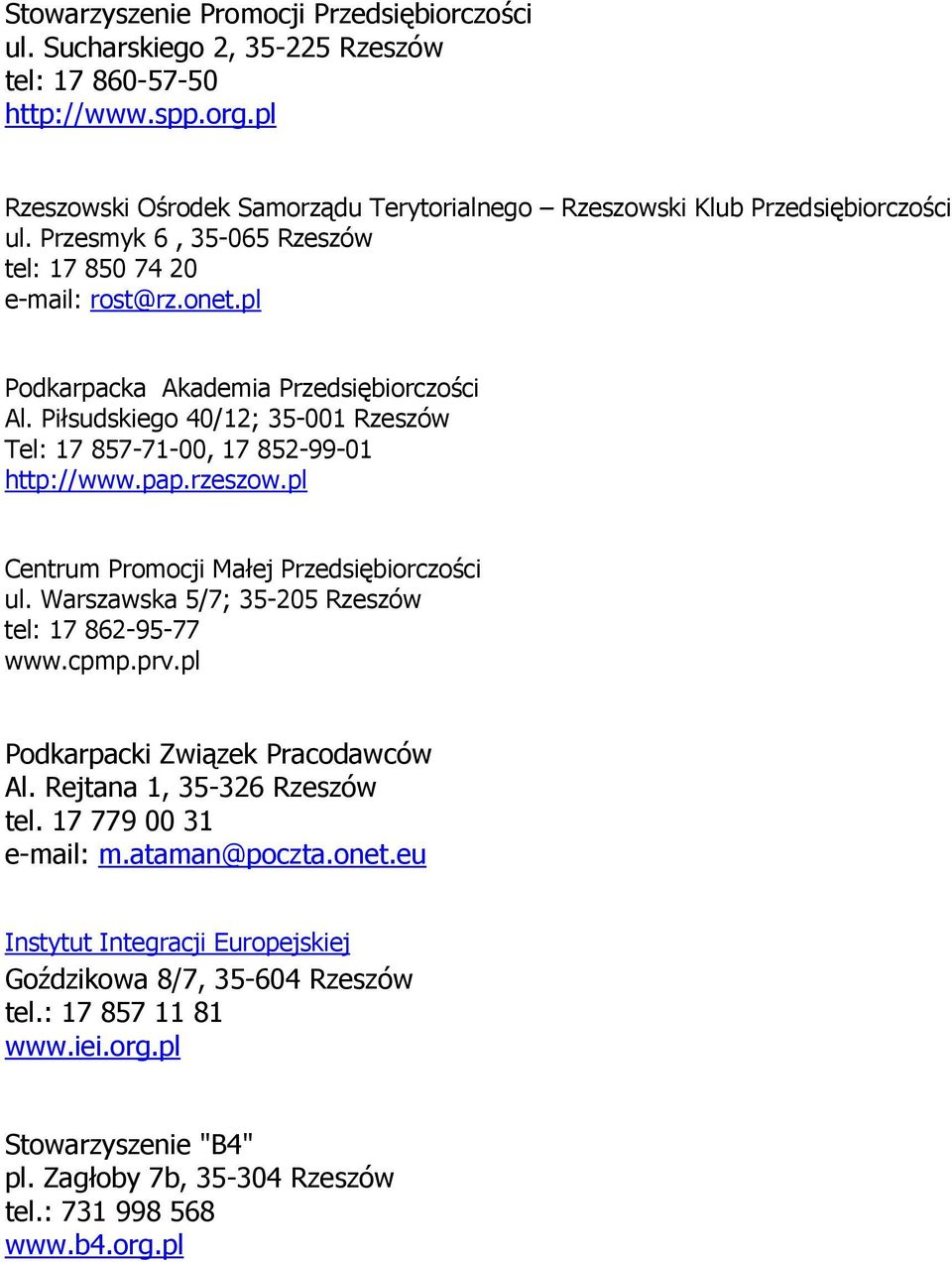 rzeszow.pl Centrum Promocji Małej Przedsiębiorczości ul. Warszawska 5/7; 35-205 Rzeszów tel: 17 862-95-77 www.cpmp.prv.pl Podkarpacki Związek Pracodawców Al. Rejtana 1, 35-326 Rzeszów tel.