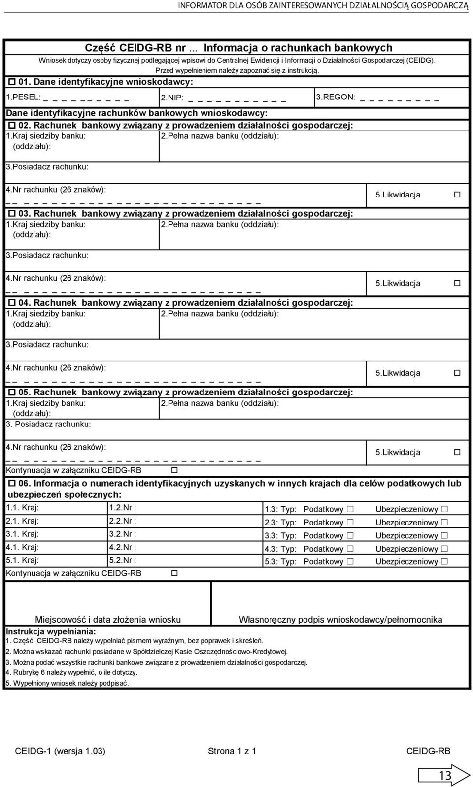 Przed wypełnieniem należy zapoznać się z instrukcją. 01. Dane identyfikacyjne wnioskodawcy: 1.PESEL: 2.NIP: _ Dane identyfikacyjne rachunków bankowych wnioskodawcy: 02.